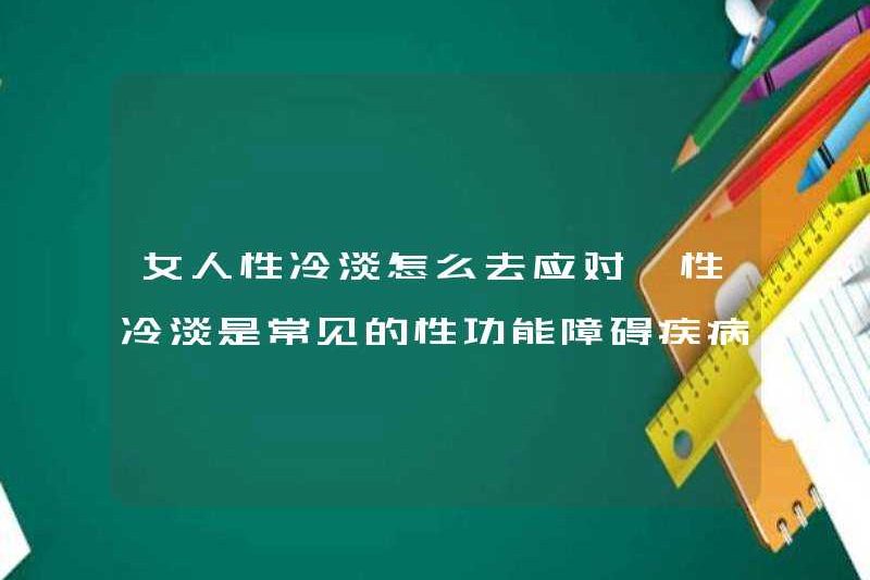 Làm thế nào để đối phó với sự thờ ơ tình dục ở phụ nữ? Là sự thờ ơ tình dục là một bệnh rối loạn chức năng tình dục phổ biến?