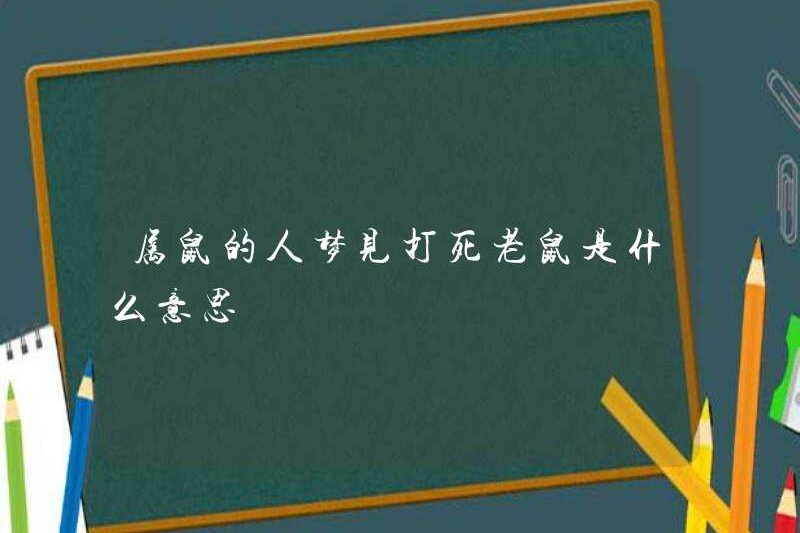 Điều đó có ý nghĩa gì đối với những người sinh ra trong năm con chuột mơ ước giết một con chuột?