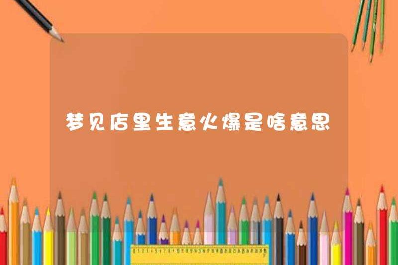 Giấc mơ về một doanh nghiệp nóng trong cửa hàng có nghĩa là gì?