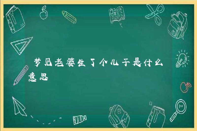 Có nghĩa là gì khi mơ thấy có một đứa con trai trong vợ của bạn