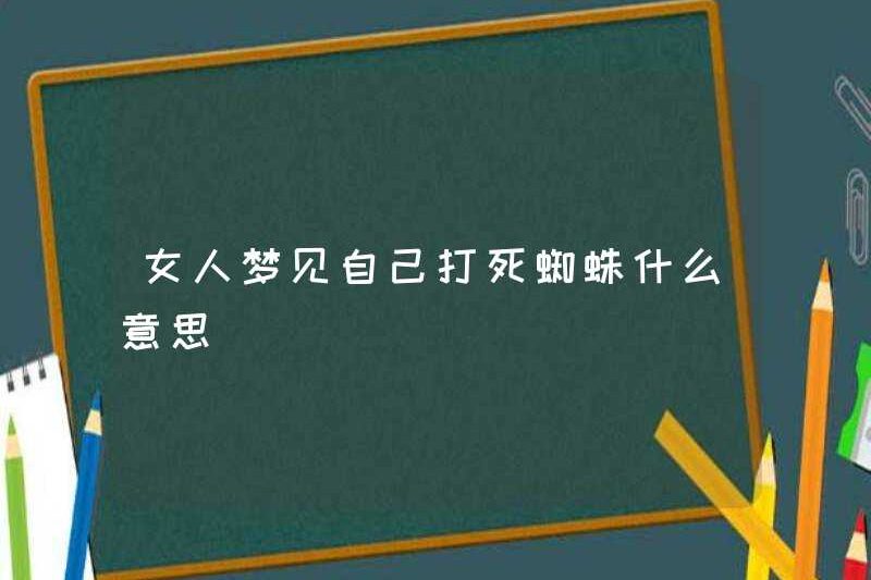 Một người phụ nữ mơ ước giết một con nhện là gì?