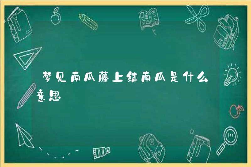 Giấc mơ bí ngô trên cây nho có nghĩa là gì?