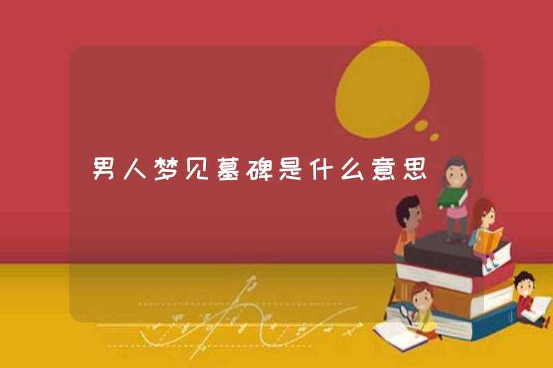 Một người đàn ông mơ về một bia mộ có nghĩa là gì