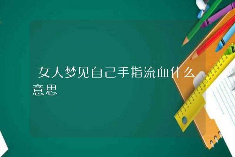 Một người phụ nữ mơ ước bị chảy máu từ ngón tay là gì?