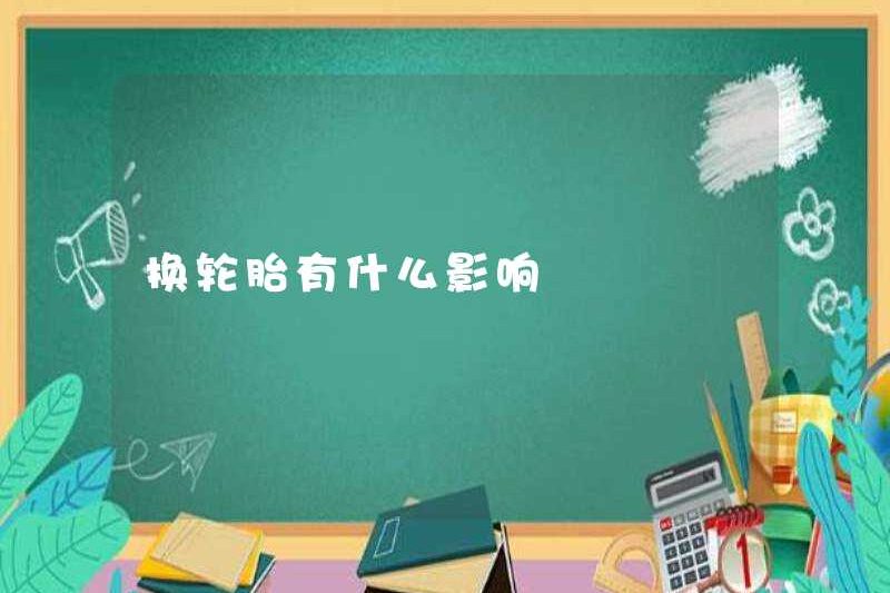 Những ảnh hưởng của việc thay lốp là gì