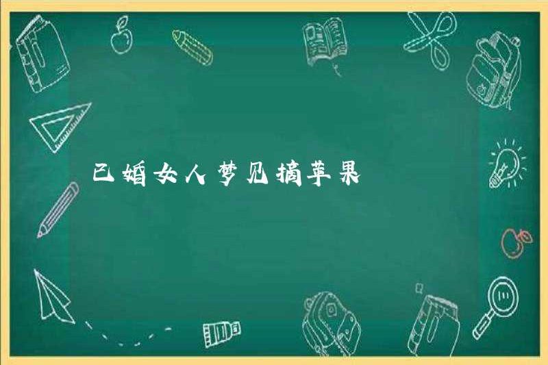 Người phụ nữ đã kết hôn ước mơ hái táo