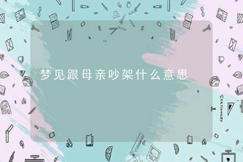 Nó có nghĩa là gì khi trở thành một cuộc cãi vã với mẹ của bạn trong những giấc mơ?