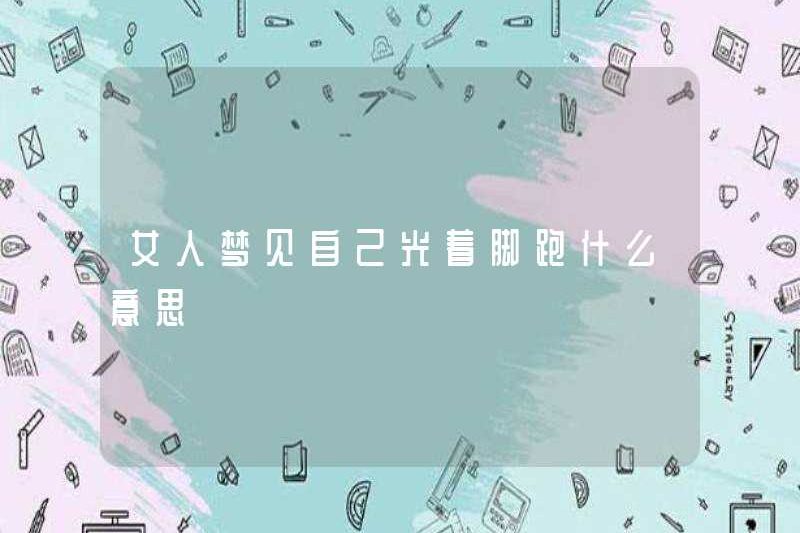 Giấc mơ về một người phụ nữ đang chạy chân trần có ý nghĩa gì