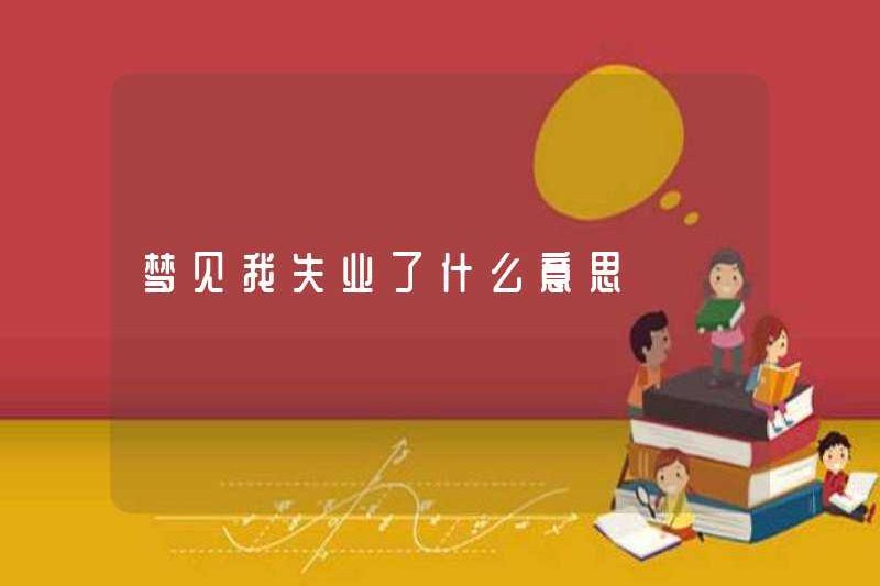 Giấc mơ tôi đang thất nghiệp có nghĩa là gì?