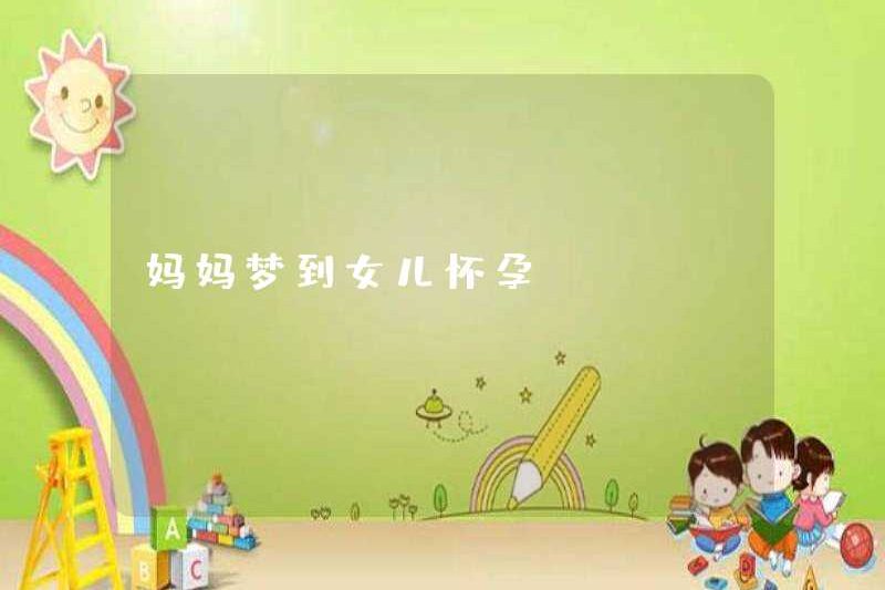 Mẹ mơ ước rằng con gái cô ấy đang mang thai