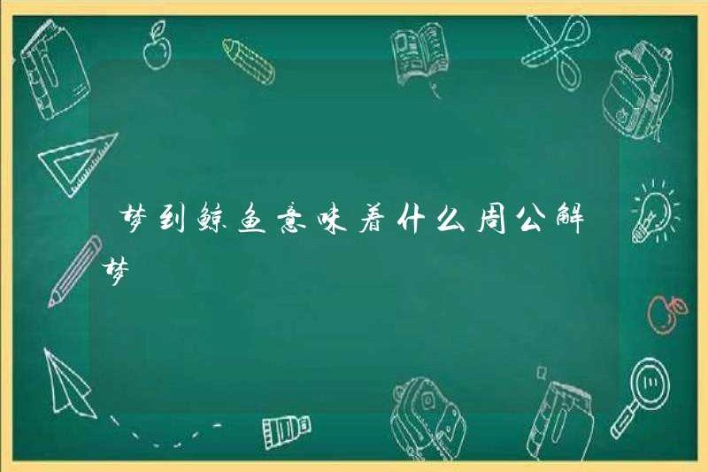 Giấc mơ về một con cá voi có nghĩa là gì? Zhou Gong diễn giải những giấc mơ