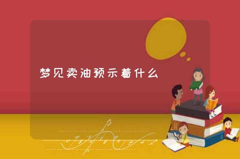 Giấc mơ bán dầu có nghĩa là gì?