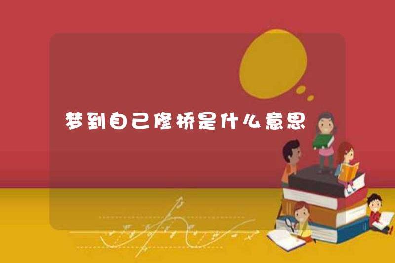 Giấc mơ xây dựng một cây cầu có nghĩa là gì?