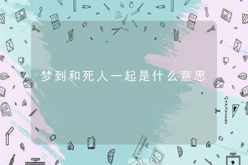 Giấc mơ về việc ở bên một người chết có ý nghĩa gì