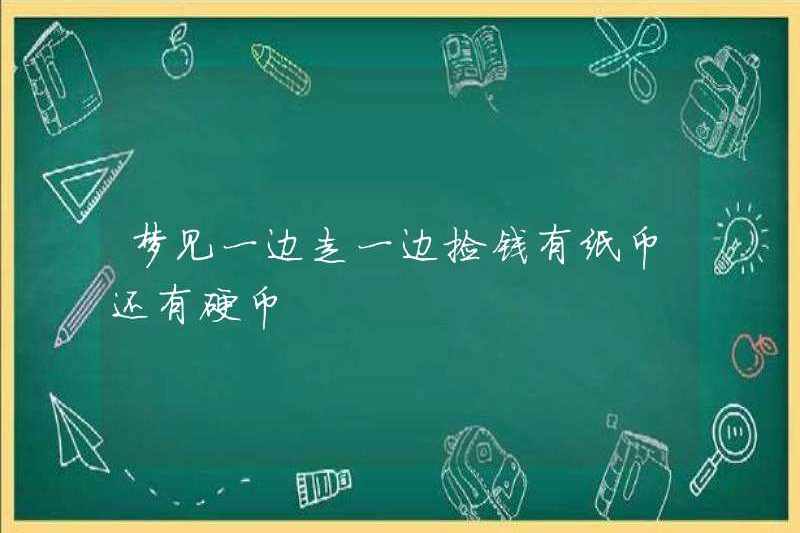 Mơ ước nhận tiền trong khi đi bộ, bao gồm cả tiền giấy và tiền xu