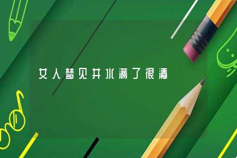 Một người phụ nữ mơ thấy cái giếng đầy đủ và rõ ràng