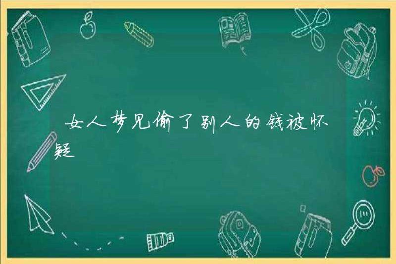 Một người phụ nữ mơ ước ăn cắp tiền của người khác và bị nghi ngờ