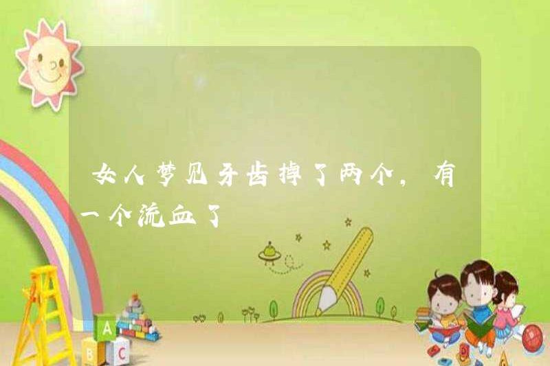Một người phụ nữ mơ rằng hai chiếc răng bị ngã ra ngoài, một trong số họ đang chảy máu
