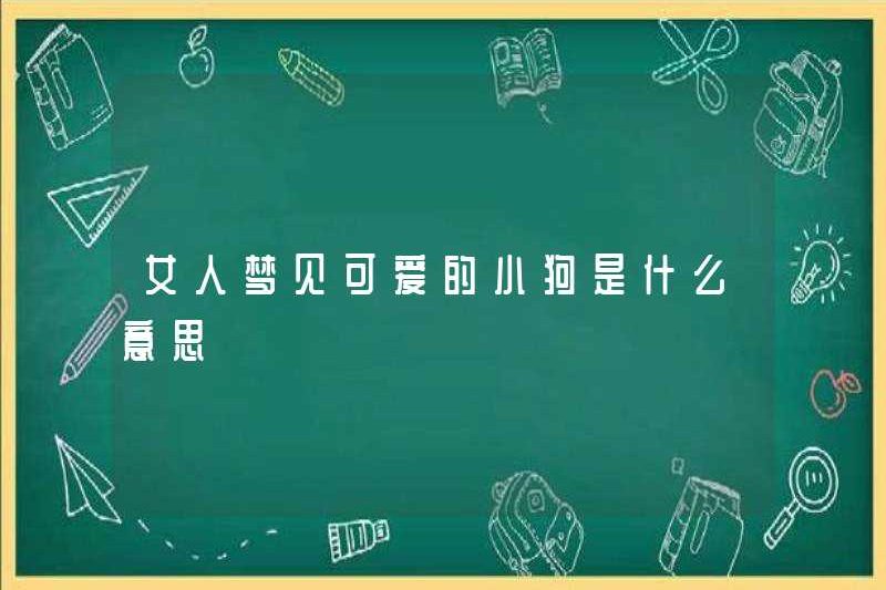 Một người phụ nữ mơ về một chú chó con dễ thương có ý nghĩa