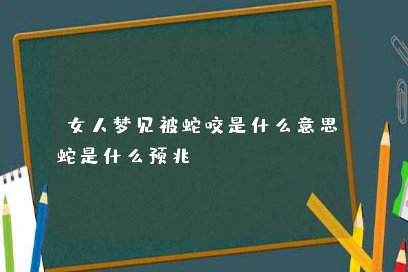 Nó có nghĩa là gì khi bị rắn cắn ở một người phụ nữ? Dấu hiệu của một con rắn là gì?