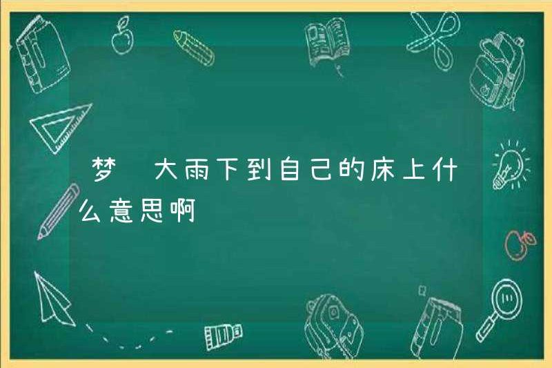 Giấc mơ mưa lớn trên giường của bạn có nghĩa là gì?