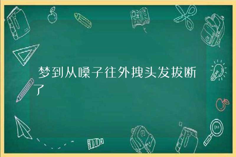 Mơ ước kéo tóc ra khỏi cổ họng của bạn