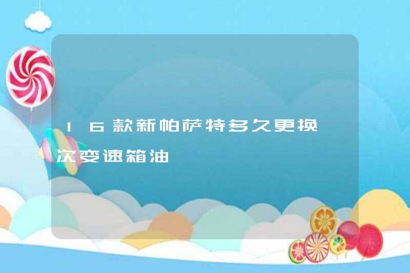 Bao lâu thì dầu hộp số được thay thế bằng 16 passat mới?