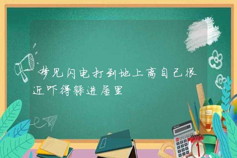 Mơ thấy sét đánh xuống đất và rất gần gũi với tôi, tôi đã rất sợ đến nỗi tôi đã trốn trong nhà