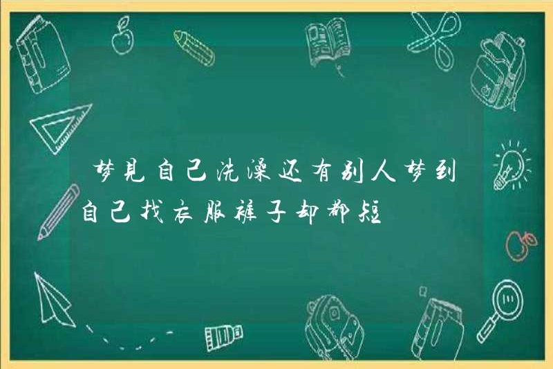 Mơ về việc tắm, những người khác mơ ước được tìm quần áo và quần nhưng họ ngắn
