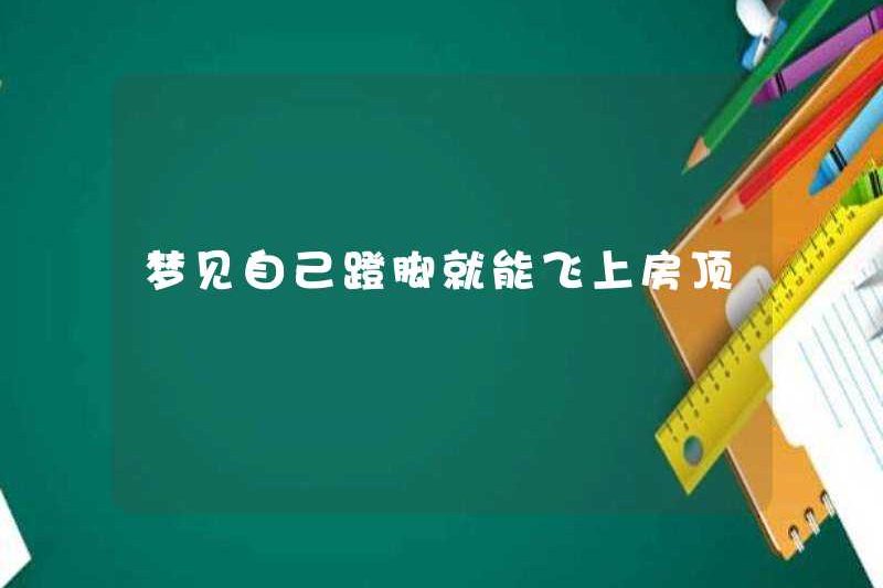 Mơ rằng bạn có thể bay lên mái nhà nếu bạn đá chân
