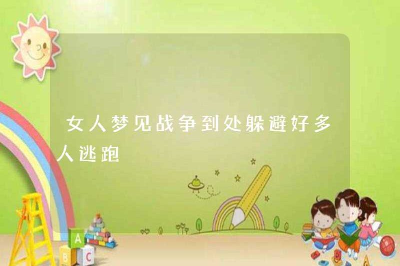 Phụ nữ mơ về chiến tranh và tránh nhiều người chạy trốn