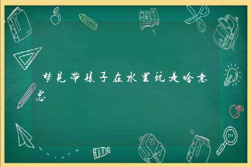 Mơ ước có con chơi trong nước có nghĩa là gì?