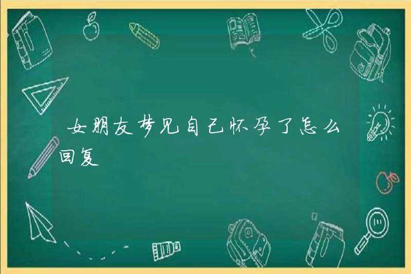 Làm thế nào để trả lời giấc mơ mang thai của bạn gái tôi