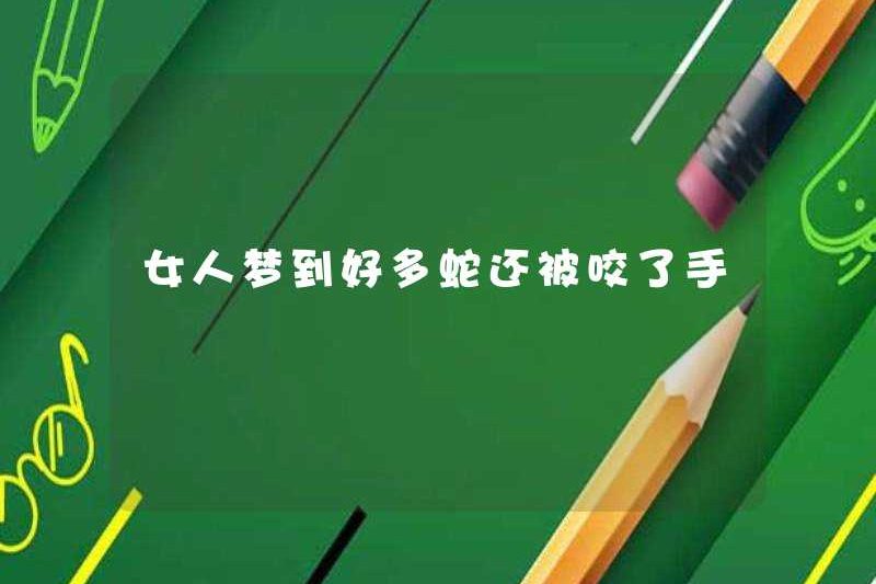 Một người phụ nữ mơ thấy rằng nhiều con rắn đã bị cắn bởi tay