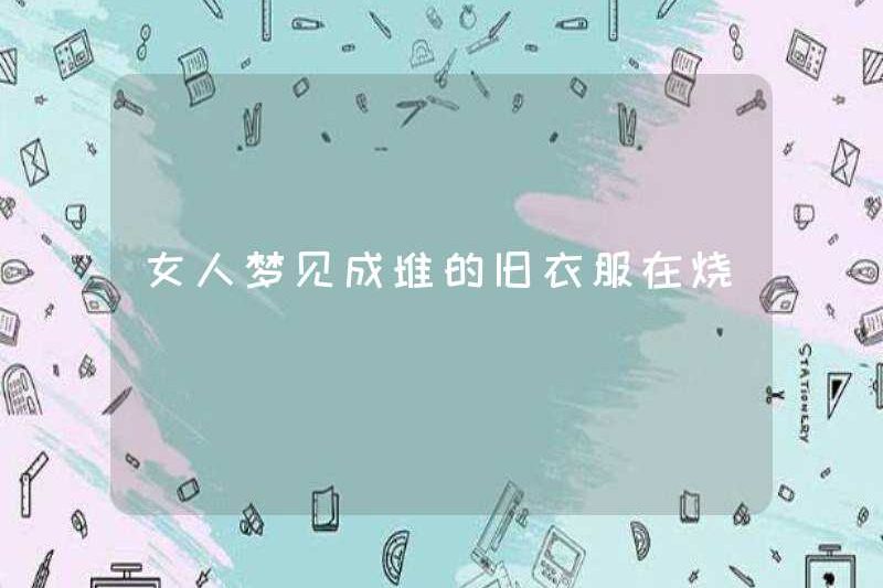 Người phụ nữ mơ ước những đống quần áo cũ đang cháy
