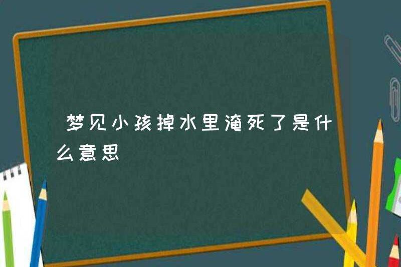 Giấc mơ một đứa trẻ rơi xuống nước và chết đuối có nghĩa là gì?