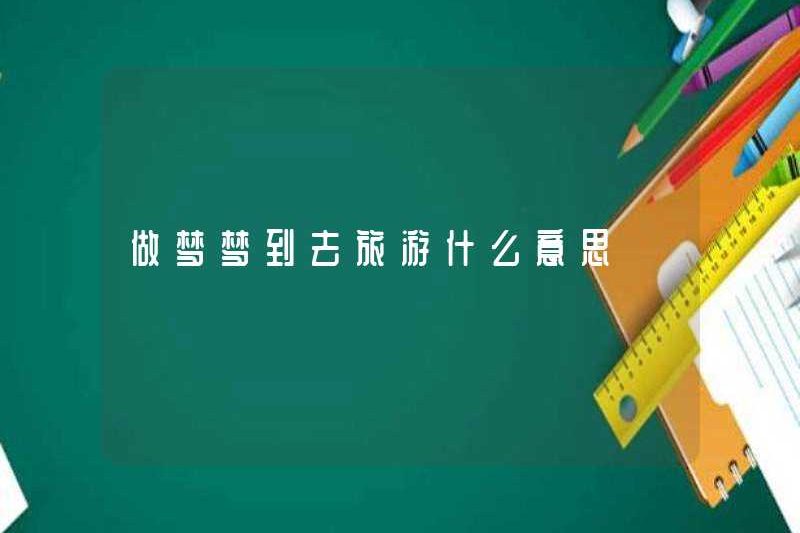 Giấc mơ đi du lịch có nghĩa là gì?