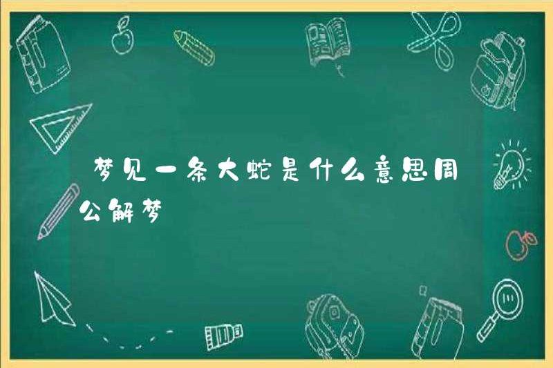 Giấc mơ về một con rắn lớn có nghĩa là gì? Zhou Gong diễn giải những giấc mơ