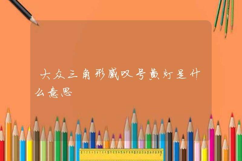 Biểu cảm của Tam giác Volkswagen đánh dấu ánh sáng màu vàng có nghĩa là gì?