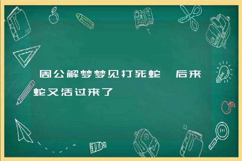 Zhou Gong mơ ước bị giết một con rắn, nhưng sau đó con rắn đã sống lại