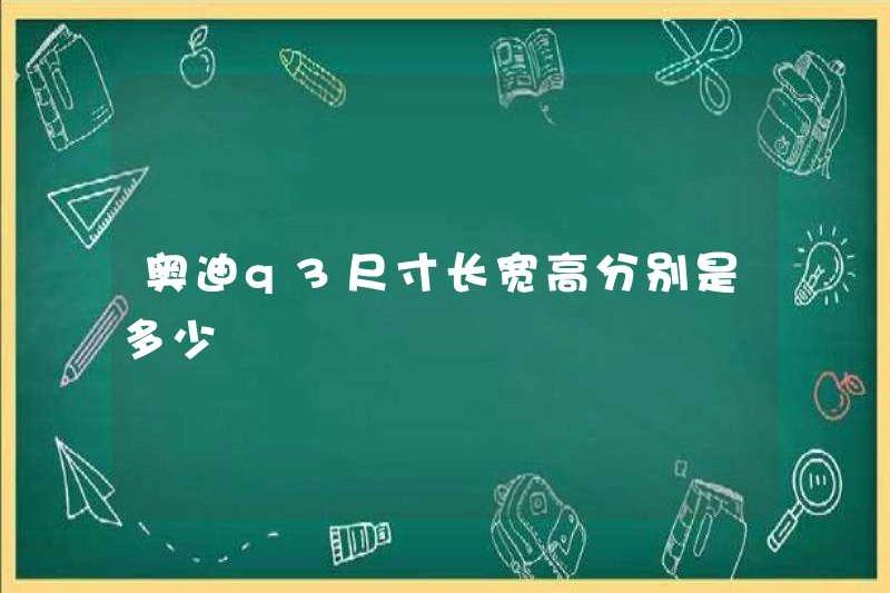 Kích thước, chiều dài, chiều rộng và chiều cao của Audi Q3 là gì?