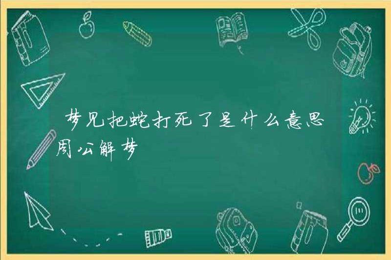 Giấc mơ giết một con rắn có nghĩa là gì? Zhou Gong diễn giải những giấc mơ