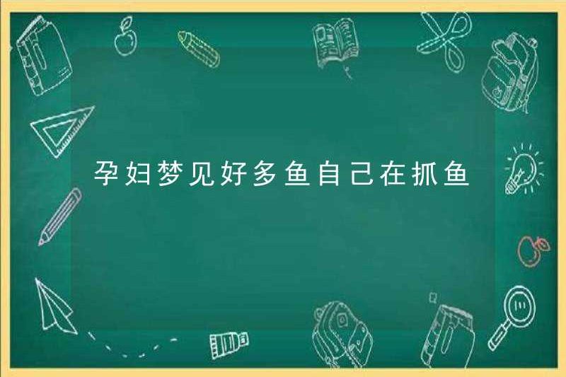 Người phụ nữ mang thai ước mơ rằng nhiều cá đang bắt cá một mình