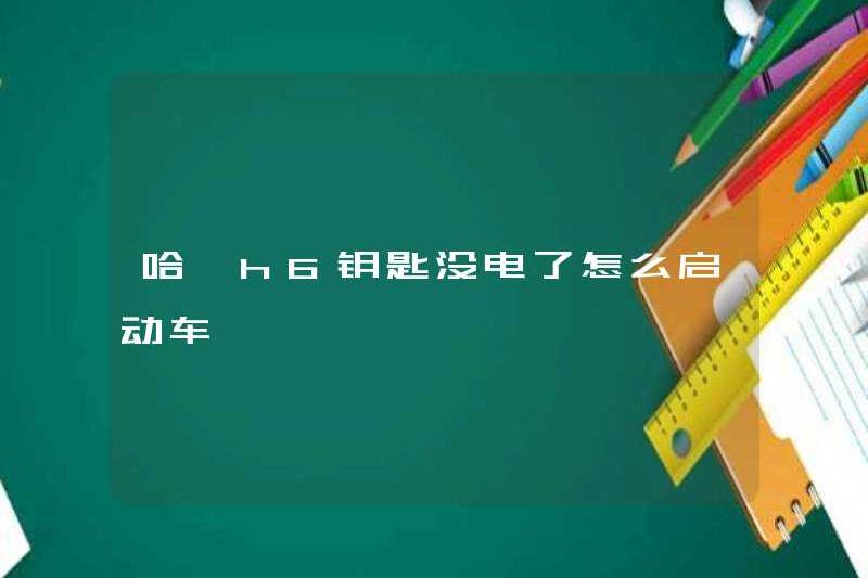 Làm thế nào để khởi động xe khi chìa khóa H6 H6 mất điện?