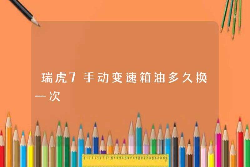 Bao lâu thì dầu truyền dẫn thủ công Tiggo 7 thay đổi?