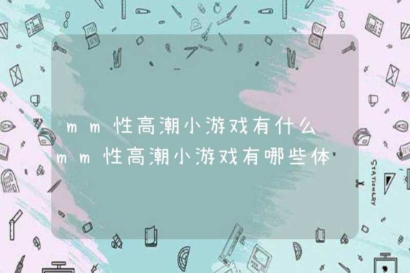 Các trò chơi mini cực khoái MM là gì? Những trải nghiệm của trò chơi mini cực khoái mm là gì?