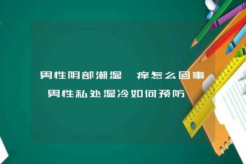 Chuyện gì đang xảy ra với ẩm ướt và ngứa trong âm đạo của nam giới? Làm thế nào để ngăn ngừa ướt và lạnh ở các bộ phận riêng tư của nam giới