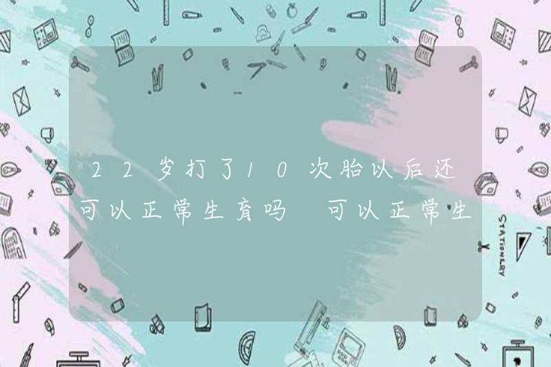 Tôi có thể sinh con bình thường sau 10 thụ tinh ở tuổi 22 không? Tôi có thể sinh con bình thường sau 10 thụ tinh ở tuổi 22 không?