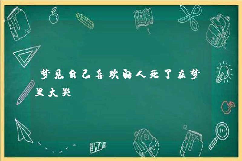 Mơ rằng người bạn thích đã chết và khóc trong giấc mơ