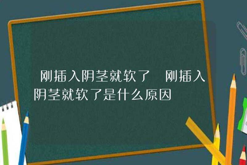 Dương vật trở nên mềm ngay khi nó được chèn vào. Lý do cho dương vật trở nên mềm ngay khi nó được chèn vào?